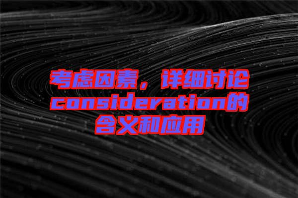 考慮因素，詳細討論consideration的含義和應用