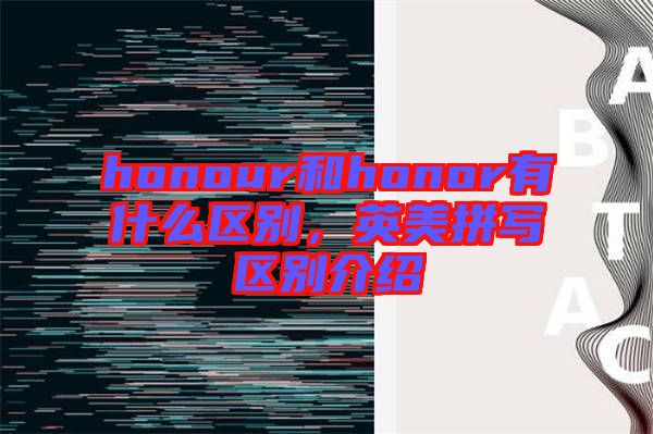 honour和honor有什么區別，英美拼寫區別介紹