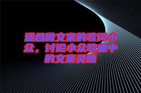 適合做文案的歌詞小眾，討論小眾歌曲中的文案靈感