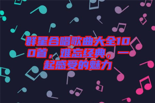 群星合唱歌曲大全100首，難忘經典，一起感受的魅力