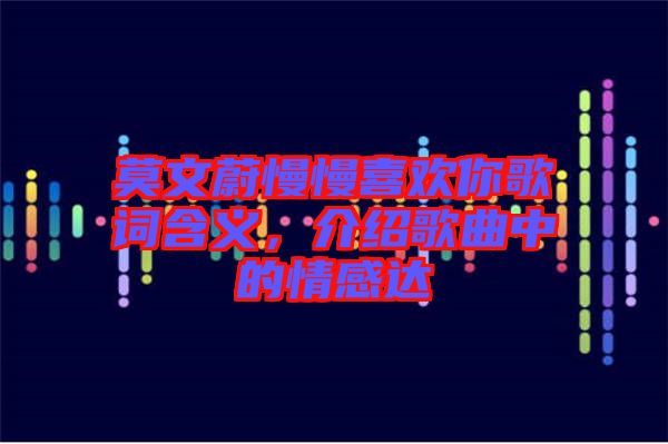 莫文蔚慢慢喜歡你歌詞含義，介紹歌曲中的情感達(dá)