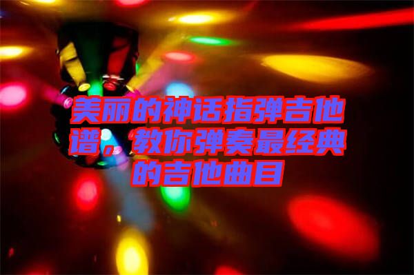 美麗的神話指彈吉他譜，教你彈奏最經典的吉他曲目