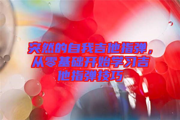 突然的自我吉他指彈，從零基礎開始學習吉他指彈技巧