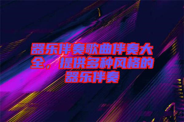 器樂伴奏歌曲伴奏大全，提供多種風格的器樂伴奏