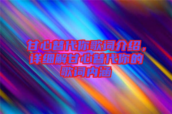 甘心替代你歌詞介紹，詳細解甘心替代你的歌詞內涵