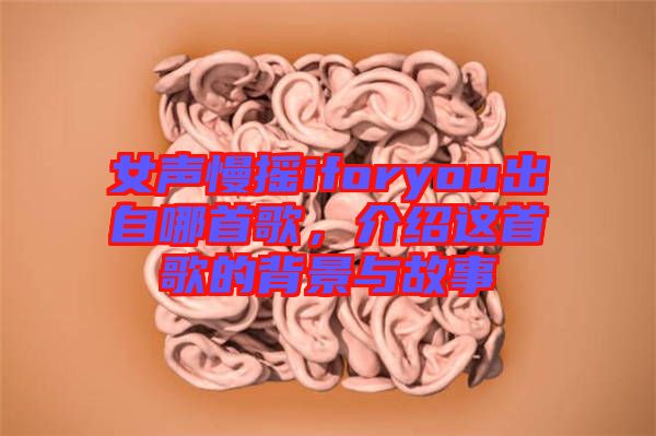 女聲慢搖iforyou出自哪首歌，介紹這首歌的背景與故事