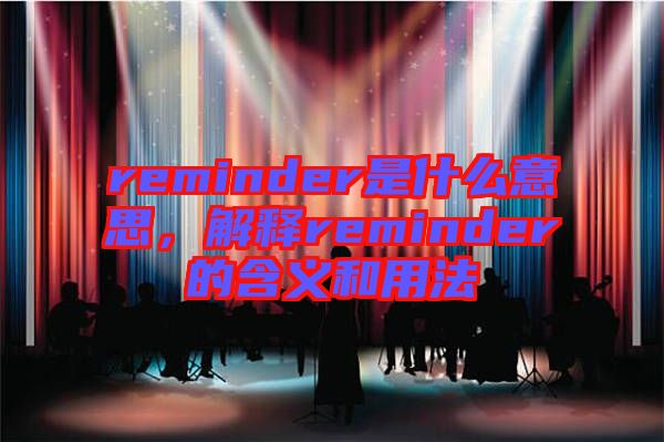 reminder是什么意思，解釋reminder的含義和用法