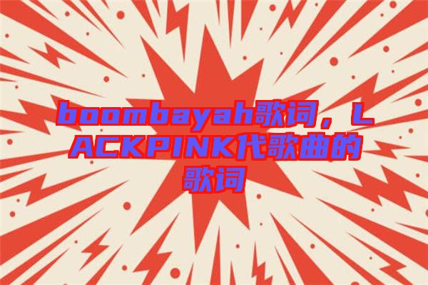 boombayah歌詞，LACKPINK代歌曲的歌詞