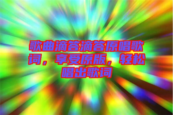 歌曲滴答滴答原唱歌詞，享受原版，輕松唱出歌詞