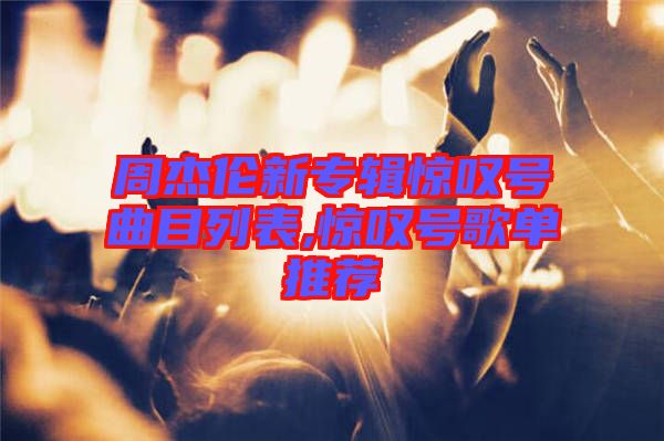 周杰倫新專輯驚嘆號曲目列表,驚嘆號歌單推薦