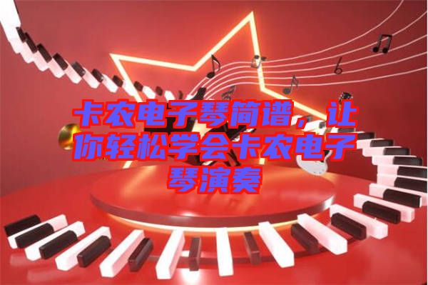 卡農(nóng)電子琴簡(jiǎn)譜，讓你輕松學(xué)會(huì)卡農(nóng)電子琴演奏