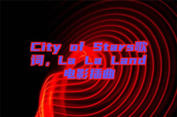 City of Stars歌詞，La La Land電影插曲