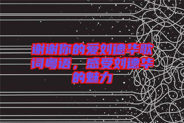 謝謝你的愛劉德華歌詞粵語，感受劉德華的魅力