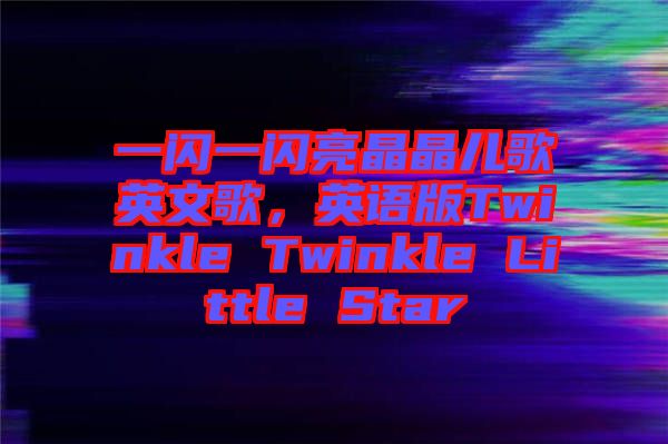 一閃一閃亮晶晶兒歌英文歌，英語版Twinkle Twinkle Little Star