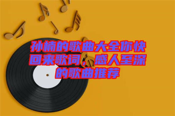 孫楠的歌曲大全你快回來歌詞，感人至深的歌曲推薦