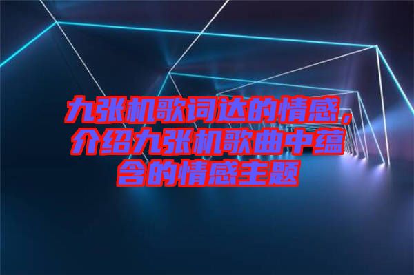 九張機歌詞達的情感，介紹九張機歌曲中蘊含的情感主題