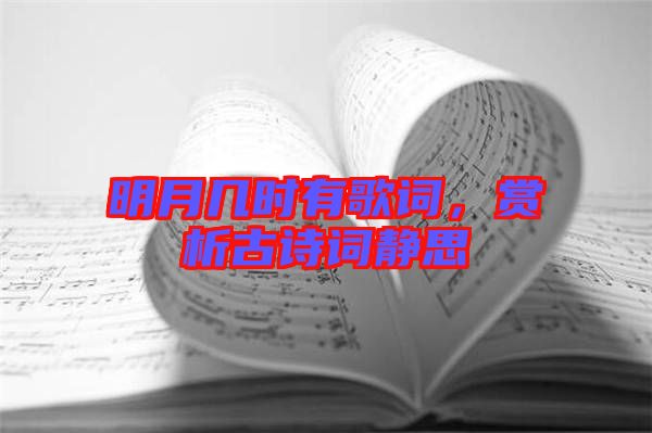 明月幾時(shí)有歌詞，賞析古詩(shī)詞靜思