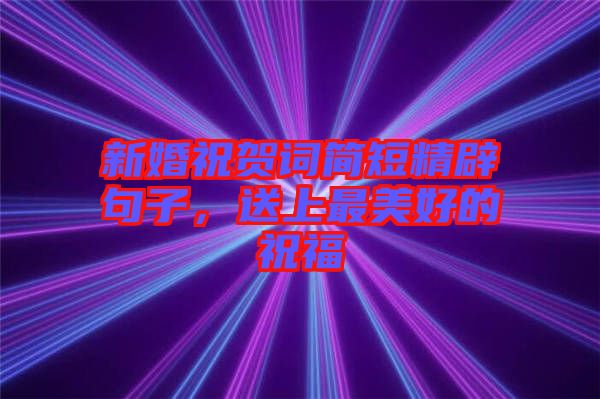 新婚祝賀詞簡短精辟句子，送上最美好的祝福