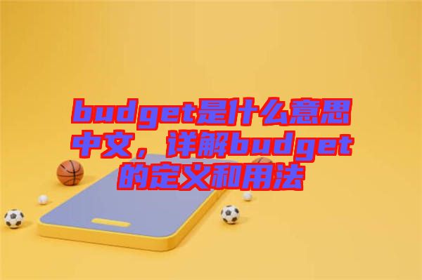 budget是什么意思中文，詳解budget的定義和用法