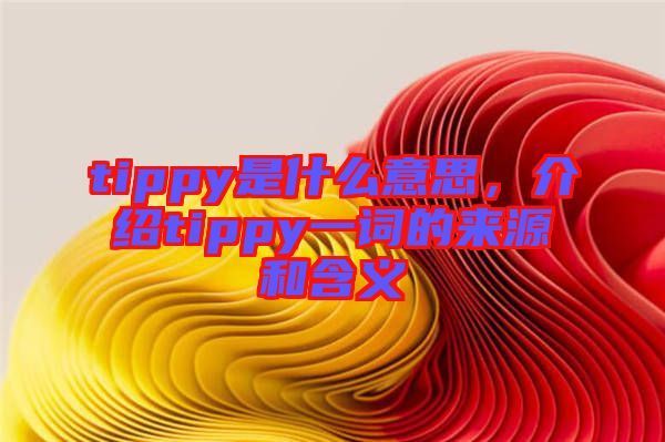 tippy是什么意思，介紹tippy一詞的來源和含義