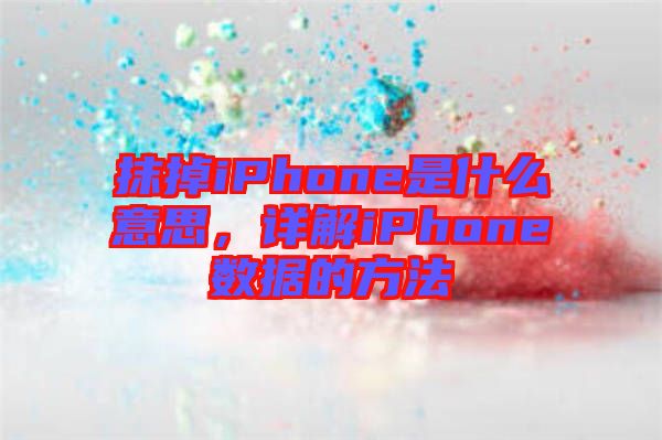 抹掉iPhone是什么意思，詳解iPhone數(shù)據(jù)的方法