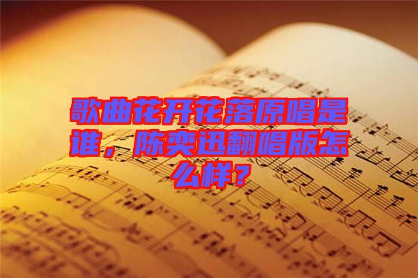 歌曲花開花落原唱是誰，陳奕迅翻唱版怎么樣？