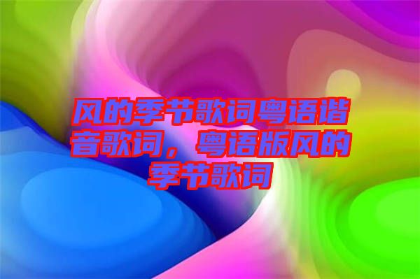 風的季節(jié)歌詞粵語諧音歌詞，粵語版風的季節(jié)歌詞