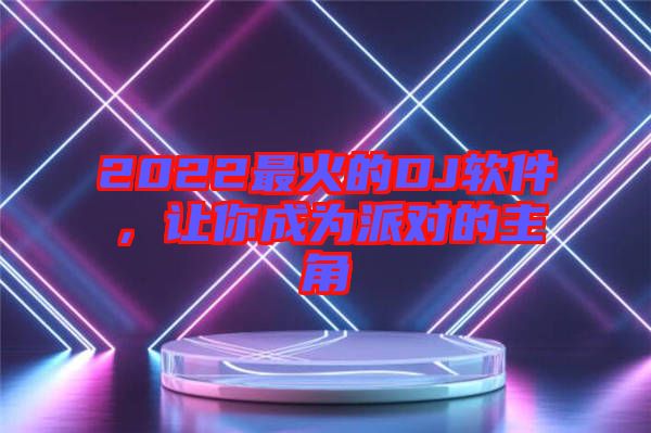 2022最火的DJ軟件，讓你成為派對(duì)的主角