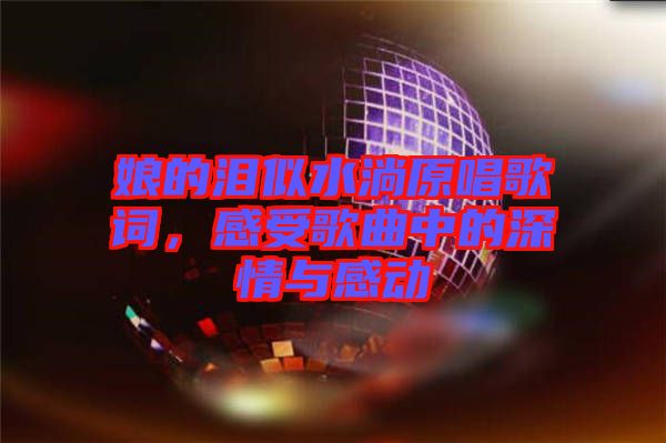 娘的淚似水淌原唱歌詞，感受歌曲中的深情與感動