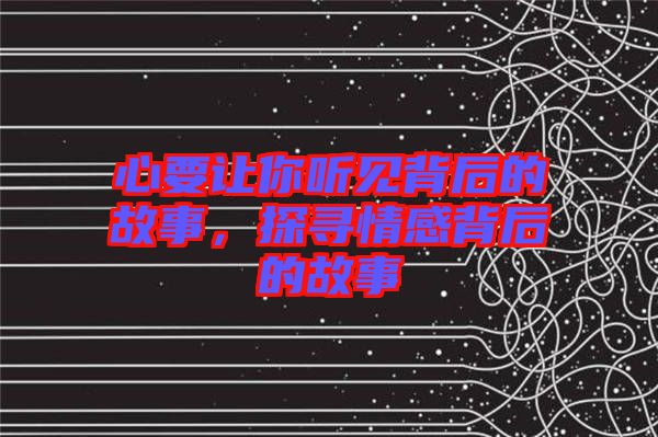 心要讓你聽見背后的故事，探尋情感背后的故事