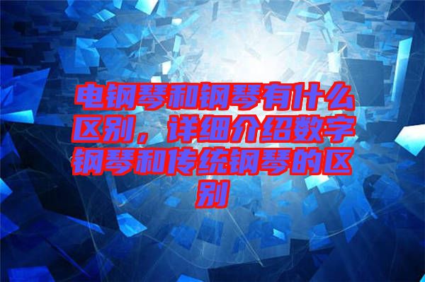 電鋼琴和鋼琴有什么區別，詳細介紹數字鋼琴和傳統鋼琴的區別