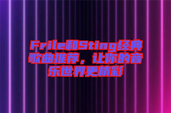 Frile和Sting經典歌曲推薦，讓你的音樂世界更精彩