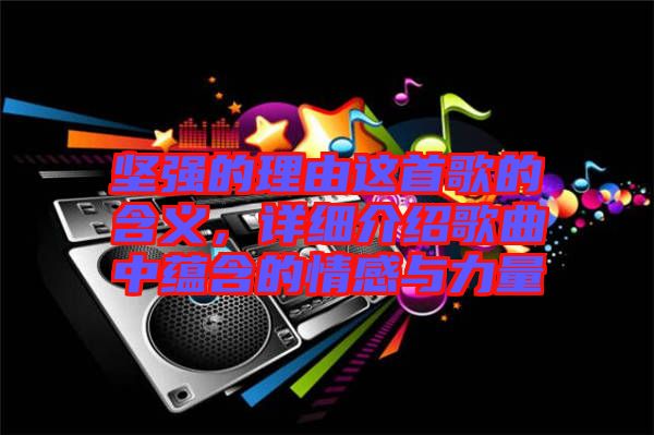 堅強的理由這首歌的含義，詳細介紹歌曲中蘊含的情感與力量