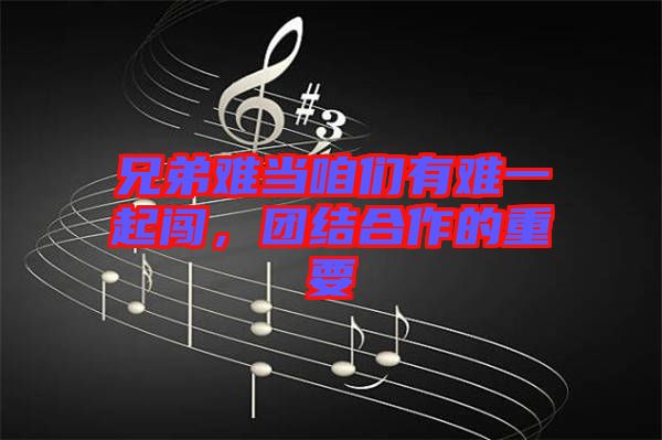 兄弟難當咱們有難一起闖，團結(jié)合作的重要