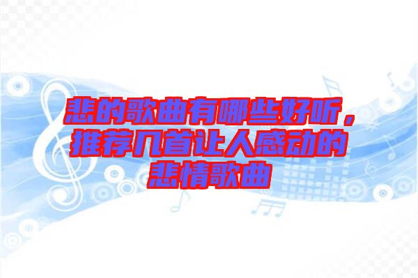 悲的歌曲有哪些好聽，推薦幾首讓人感動的悲情歌曲