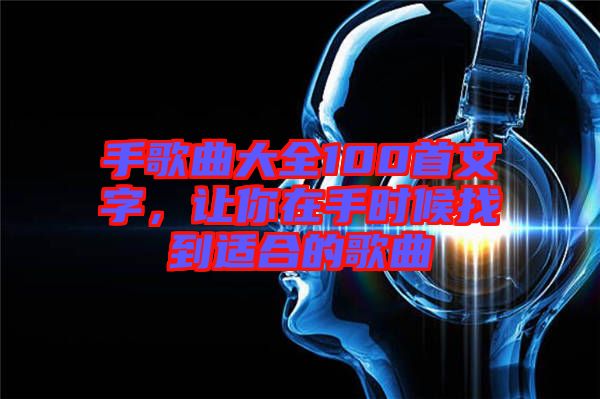 手歌曲大全100首文字，讓你在手時候找到適合的歌曲