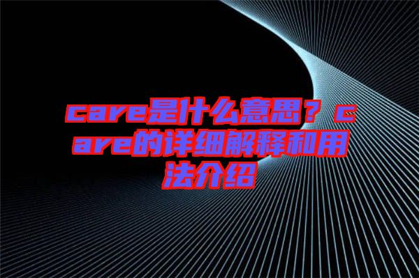 care是什么意思？care的詳細解釋和用法介紹