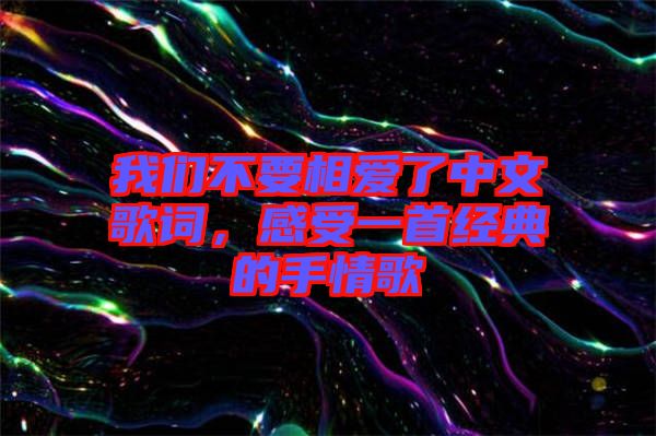 我們不要相愛了中文歌詞，感受一首經典的手情歌