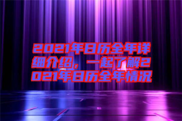 2021年日歷全年詳細介紹，一起了解2021年日歷全年情況