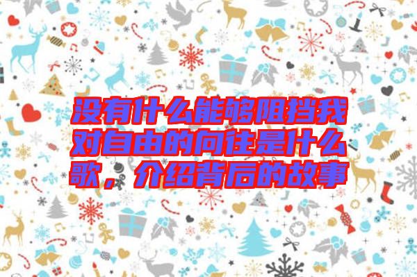 沒有什么能夠阻擋我對自由的向往是什么歌，介紹背后的故事