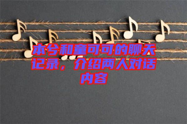 本兮和童可可的聊天記錄，介紹兩人對話內容