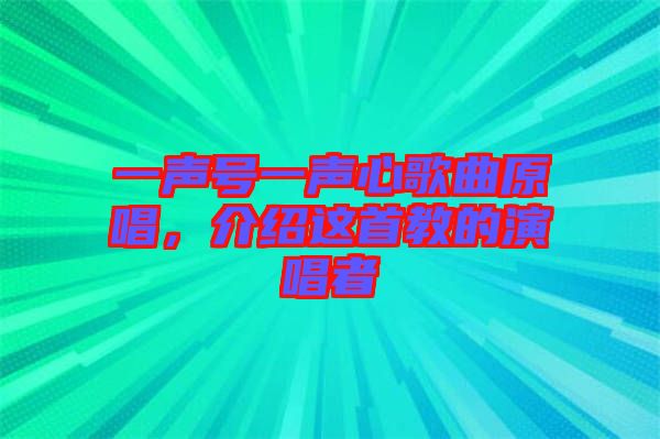 一聲號一聲心歌曲原唱，介紹這首教的演唱者