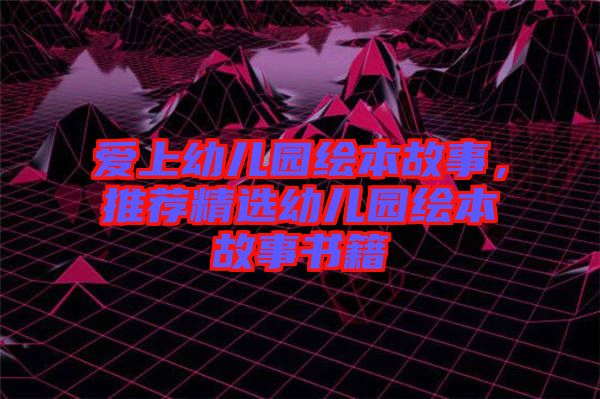 愛上幼兒園繪本故事，推薦精選幼兒園繪本故事書籍