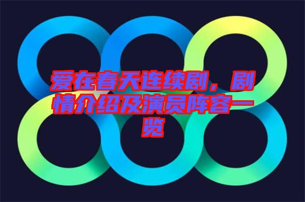 愛在春天連續劇，劇情介紹及演員陣容一覽