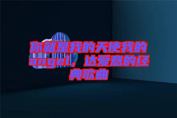 你就是我的天使我的angel，達愛意的經典歌曲