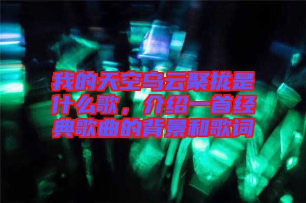 我的天空烏云聚攏是什么歌，介紹一首經典歌曲的背景和歌詞