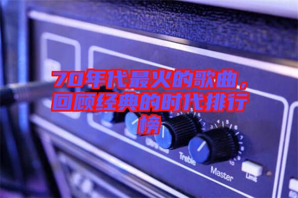 70年代最火的歌曲，回顧經典的時代排行榜