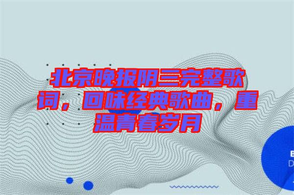 北京晚報(bào)陰三完整歌詞，回味經(jīng)典歌曲，重溫青春歲月