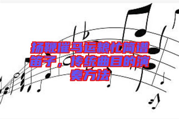 揚(yáng)鞭催馬運(yùn)糧忙簡(jiǎn)譜笛子，傳統(tǒng)曲目的演奏方法