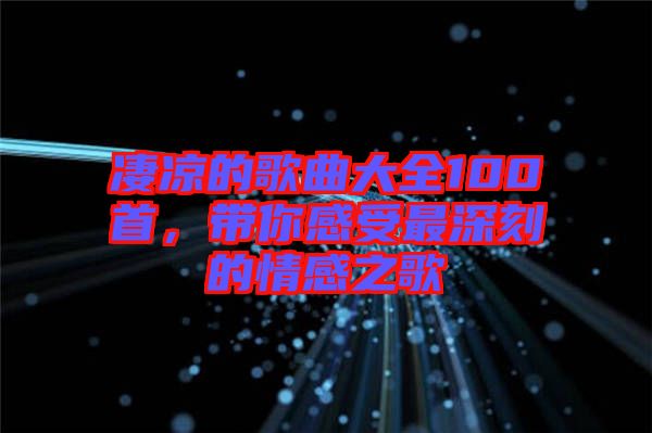 凄涼的歌曲大全100首，帶你感受最深刻的情感之歌